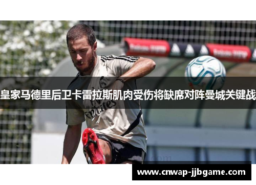 皇家马德里后卫卡雷拉斯肌肉受伤将缺席对阵曼城关键战