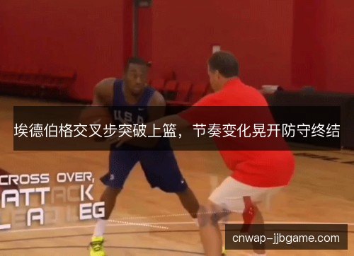埃德伯格交叉步突破上篮，节奏变化晃开防守终结